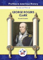 George Rogers Clark (Profiles in American History) - Russell Roberts