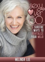 Sexy Over Fifty...5 Surefire Ways To Revitalize Your Mojo (Sexy Over 50) - Melinda Lee, Paula Tiberius