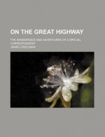 On the Great Highway; The Wanderings and Adventures of a Special Correspondent - James Creelman