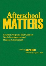 Afterschool Matters: Creative Programs That Connect Youth Development and Student Achievement - Sara L. Hill, Glynda A. Hull