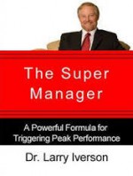 The Super Manager: A Powerful Formula for Triggering Peak Performance - Larry Iverson