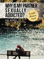 Why Is My Partner Sexually Addicted?: Insight Women Need - Paul Becker