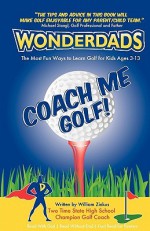 Coach Me Golf! the Best Way to Learn to Golf for Kids Ages 3-13 - William Zinkus, WonderDads