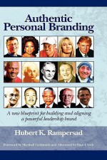 Authentic Personal Branding: A New Blueprint for Building and Aligning a Powerful Leadership Brand (Hc) - Hubert K Rampersad, Dave Ulrich, Marshall Goldsmith