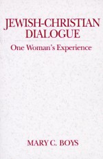 Jewish-Christian Dialogue: One Woman's Experience - Mary C. Boys