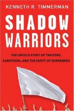 Shadow Warriors: The Untold Story of Traitors, Saboteurs, and the Party of Surrender - Kenneth R. Timmerman