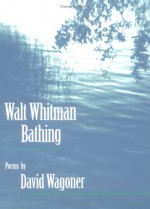 Walt Whitman Bathing: POEMS - David Wagoner