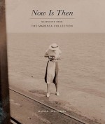 Now Is Then: Snapshots from the Maresca Collection - Marvin Heiferman, Geoffrey Batchen, Nancy Martha West, Batchen Geoffrey