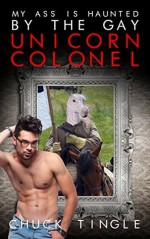 My Ass Is Haunted By The Gay Unicorn Colonel - Chuck Tingle