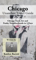 Chicago Unanchor Travel Guide - Food, Art and Funky Neighborhoods in 3 Days - Kaitlyn Barrett, Unanchor .com