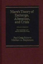 Marx's Theory Of Exchange, Alienation, And Crisis: With A New Introduction - Paul Craig Roberts