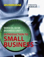 Edexcel GCSE Business: Unit 1: Introduction to Small Business - Ian Marcouse