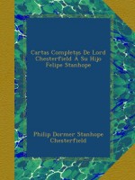 Cartas Completas De Lord Chesterfield Á Su Hijo Felipe Stanhope (Spanish Edition) - Philip Dormer Stanhope Chesterfield