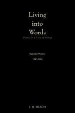 Living Into Words: Poetry in a Time of Killing - J.M. Beach