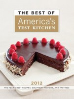 The Best of America's Test Kitchen 2012: The Year's Best Recipes, Equipment Reviews, and Tastings (Best of America's Test Kitchen Cookbook: The Year's Best Recipes) - The Editors at America's Test Kitchen