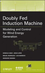 Doubly Fed Induction Machine: Modeling and Control for Wind Energy Generation - Gonzalo Abad, Jesus Lopez, Miguel A. Rodriguez