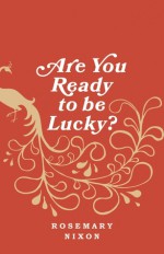 Are You Ready to Be Lucky? - Rosemary Nixon