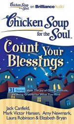 Chicken Soup for the Soul: Count Your Blessings - 31 Stories about the Joy of Giving, Attitude, and Being Grateful for What You Have - Laural Merlington, Buck Schirner