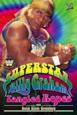 Superstar Billy Graham: Tangled Ropes - Billy Graham, Keith Elliot Greenberg