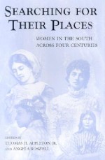 Searching for Their Places: Women in the South across Four Centuries - Thomas H. Appleton, Angela Boswell