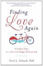 Finding Love Again: 6 Simple Steps to a New and Happy Relationship - Terri L. Orbuch