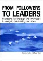 From Followers to Leaders: Managing Innovation in Newly Industrializing Countries - Naushad Forbes