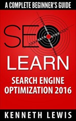 SEO 2016: Search Engine Optimization: Learn Search Engine Optimization: A Complete Beginner's Guide *FREE BONUS Preview of 'Internet Marketing' Included* ... Online Business, Digital Marketing) - Kenneth Lewis, SEO, Search Engine Optimization, Google, Internet Marketing