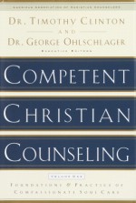 Competent Christian Counseling, Volume One: Foundations and Practice of Compassionate Soul Care - Timothy Clinton