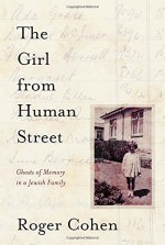 The Girl from Human Street: Ghosts of Memory in a Jewish Family - Roger Cohen