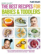 The Best Recipes for Babies & Toddlers: More Than 100 Easy Recipes for Delicious Pures and Meals - Renee Elliott