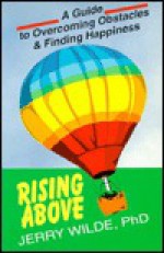 Rising Above: A Guide to Overcoming Obstacles and Finding Happiness - Jerry Wilde