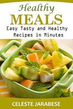 Healthy Meals Cookbook: Easy Tasty and Healthy Recipes in Minutes - Celeste Jarabese, Content Arcade Publishing