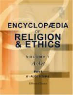 Encyclopa of Religion and Ethics: Volume 1. A - Art. Part 1. A - Algonquins - James Hastings, John A. Selbie