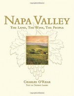 Napa Valley: The Land, The Wine, The People - Charles O'Rear, Daphne Larkin