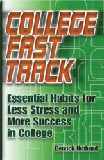 College Fast Track: Essential Habits for Less Stress and More Success in College - Derrick Hibbard, Thane Messinger