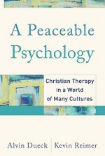 Peaceable Psychology, A: Christian Therapy in a World of Many Cultures - Alvin Dueck, Kevin Reimer