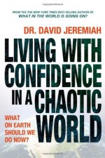 Living with Confidence in a Chaotic World: What on Earth Should We Do Now? - Dr. David Jeremiah