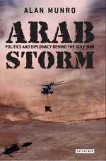 Arab Storm: Politics and Diplomacy Behind the Gulf War - Alan Munro