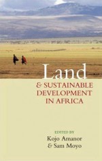 Land and Sustainable Development in Africa - Kojo Sebastian Amanor, Sam Moyo