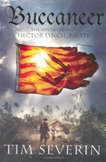 Buccaneer: The Pirate Adventures of Hector Lynch (Hector Lynch 2) by Severin, Tim 1st (first) Edition (2009) - Tim Severin