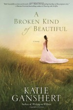 A Broken Kind of Beautiful: A Novel - Katie Ganshert