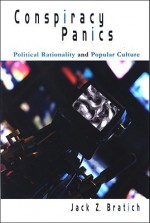 Conspiracy Panics: Political Rationality and Popular Culture - Jack Z. Bratich