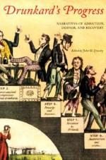 Drunkard's Progress: Narratives of Addiction, Despair, and Recovery - John William Crowley