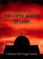 The Coptic Martyr of Cairo (Brother Half Angel Thrillers) - Martin Roth