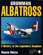 Grumman Albatross: A History of the Legendary Seaplane (Schiffer military/aviation history) - Wayne Mutza