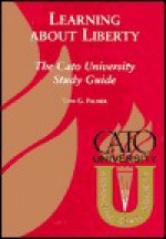 Learning About Liberty: The Cato University Study Guide - Tom G. Palmer