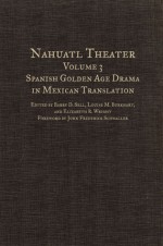 Nahuatl Theater: Spanish Golden Age Drama in Mexican Translation - Barry D. Sell, Barry D. Sell, Louise M. Burkhart, John Frederick Schwaller