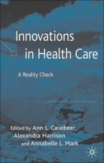 Innovations in Health Care: A Reality Check - Ann Casebeer, Annabelle L. Mark, Alexandra Harrison