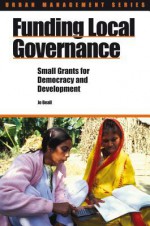 Funding Local Governance: Small Grants For Democracy And Development - Jo Beall, Nicholas Hall