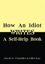 How An Idiot Writes A Self-Help Book - David Chandler